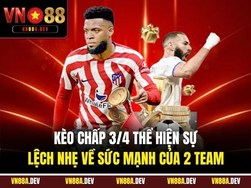 Kèo chấp 3/4 thể hiện sự lệch nhẹ về sức mạnh của 2 team