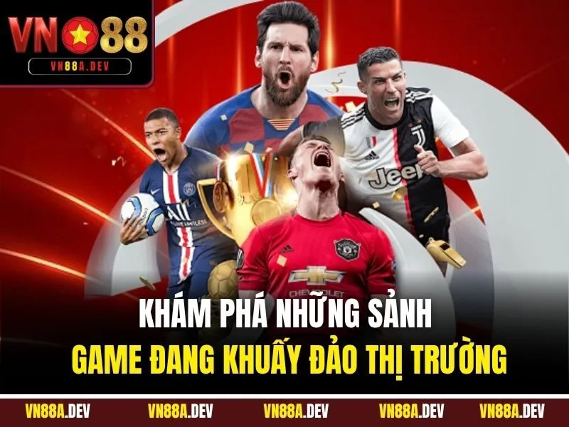 Khám phá những sảnh game đang khuấy đảo thị trường