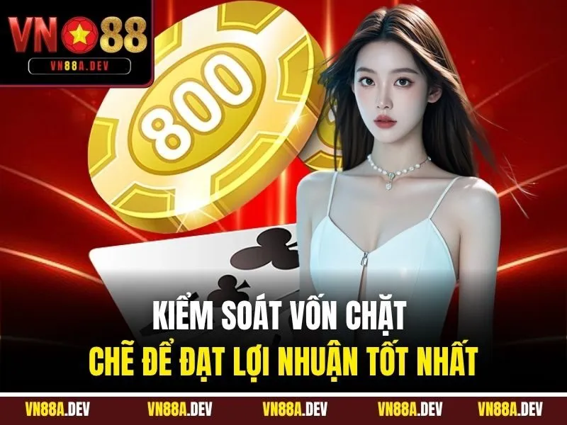 Kiểm soát vốn chặt chẽ để đạt lợi nhuận tốt nhất