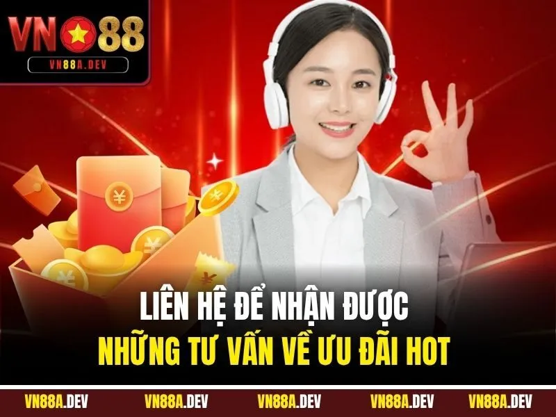 Liên hệ để nhận được những tư vấn về ưu đãi hot