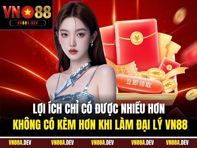 Lợi ích chỉ có được nhiều hơn không có kèm hơn khi làm đại lý VN88