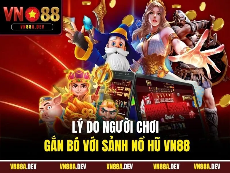 Lý do người chơi gắn bó với sảnh Nổ Hũ VN88